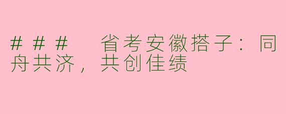 ### 省考安徽搭子：同舟共济，共创佳绩