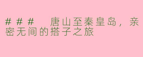 ### 唐山至秦皇岛，亲密无间的搭子之旅