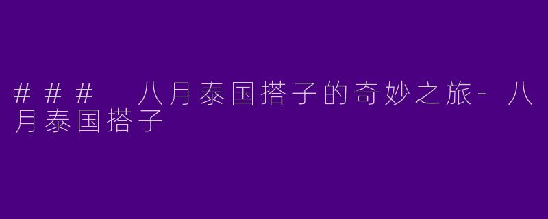 ### 八月泰国搭子的奇妙之旅-八月泰国搭子