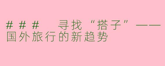 ### 寻找“搭子”——国外旅行的新趋势