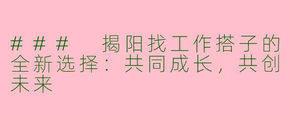 ### 揭阳找工作搭子的全新选择：共同成长，共创未来