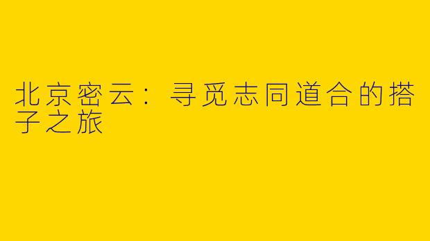 北京密云：寻觅志同道合的搭子之旅
