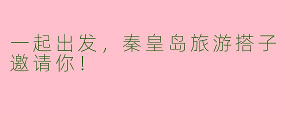 一起出发，秦皇岛旅游搭子邀请你！