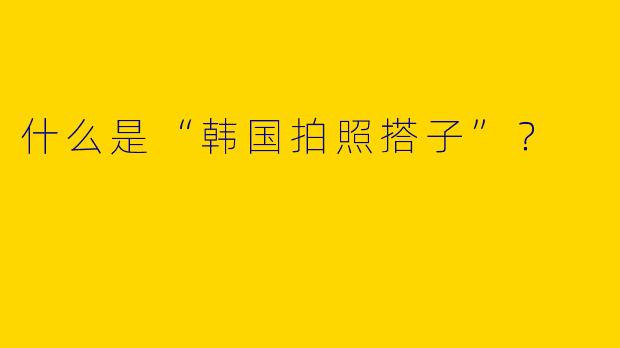 什么是“韩国拍照搭子”?