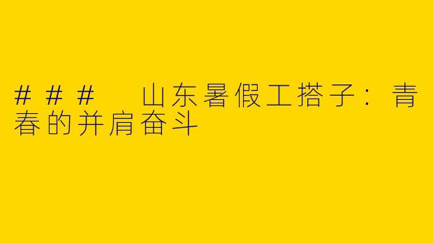 ### 山东暑假工搭子：青春的并肩奋斗