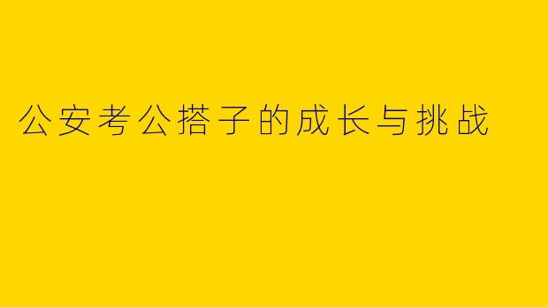 公安考公搭子的成长与挑战
