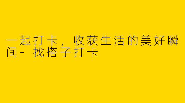 一起打卡，收获生活的美好瞬间
