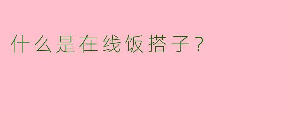 什么是在线饭搭子?