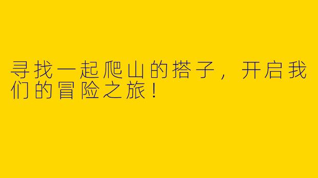 寻找一起爬山的搭子，开启我们的冒险之旅！