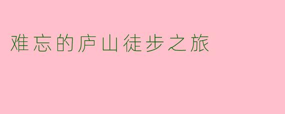 难忘的庐山徒步之旅