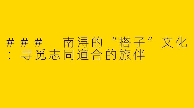 ### 南浔的“搭子”文化：寻觅志同道合的旅伴