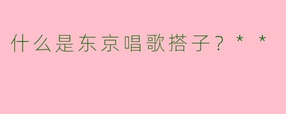 什么是东京唱歌搭子？**