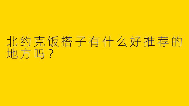 北约克饭搭子有什么好推荐的地方吗？