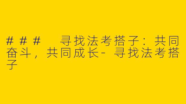 ### 寻找法考搭子：共同奋斗，共同成长