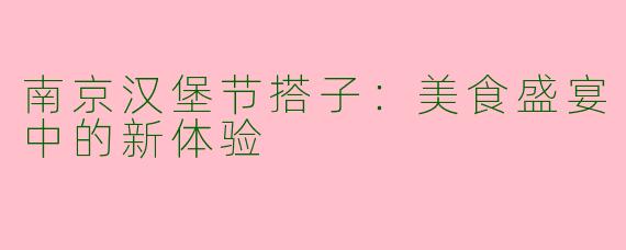 南京汉堡节搭子：美食盛宴中的新体验