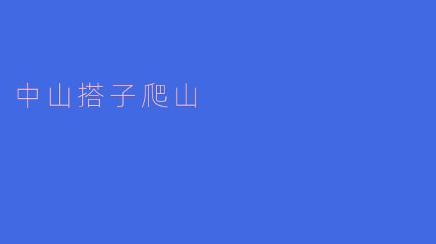 ### 中山搭子爬山：与自然亲密接触的理想方式