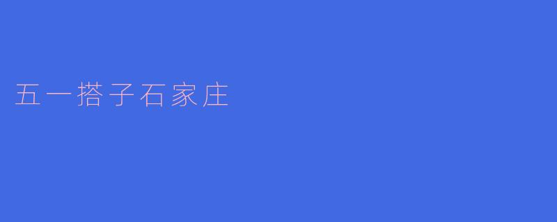 五一假期,探索石家庄的美好搭子之旅