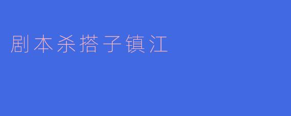剧本杀搭子镇江