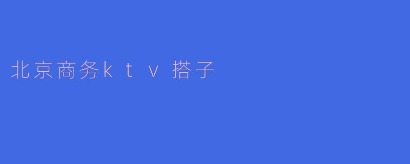 北京商务ktv搭子