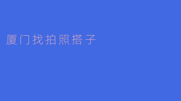 我想在厦门找个拍照搭子，有推荐吗？**