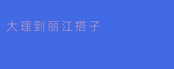 大理到丽江搭子