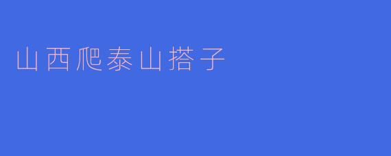 山西爬泰山搭子