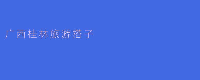 桂林旅游时，如何找到合适的搭子一起游玩？****
