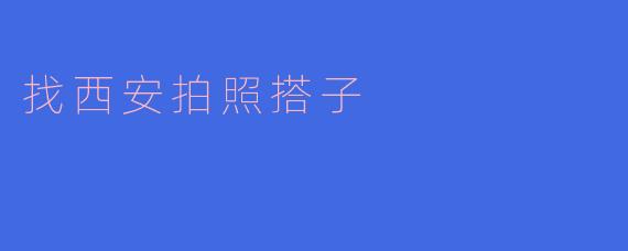 找西安拍照搭子