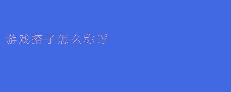 游戏搭子怎么称呼