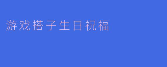 游戏搭子生日祝福
