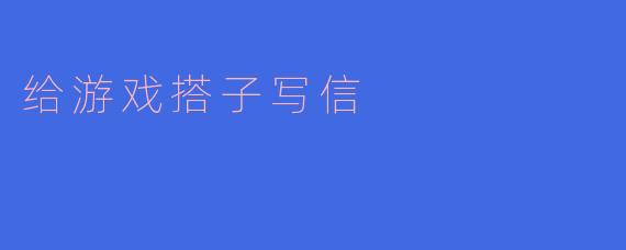 给游戏搭子写信