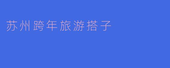 苏州跨年旅游有什么推荐的地方和活动吗？****