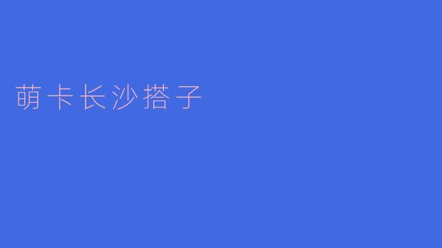 萌卡长沙搭子的活动包含哪些内容?
