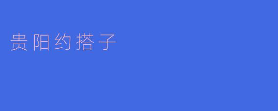 ### 贵阳约搭子的浪漫与探索