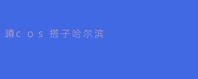 蹲cos搭子哈尔滨
