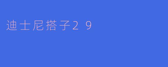 迪士尼搭子29是什么?****