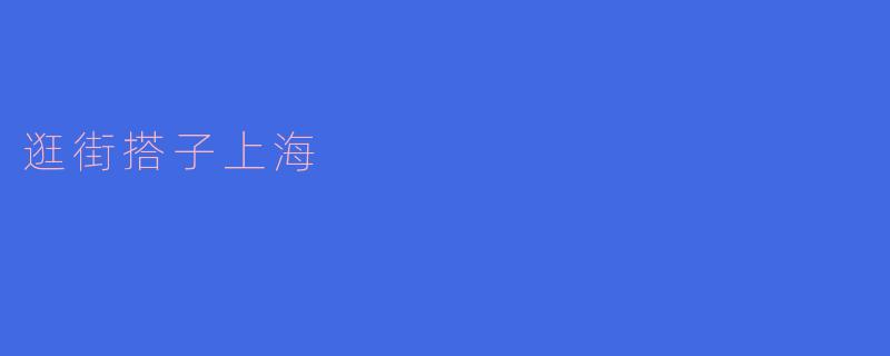 在上海的街头寻找最好的“逛街搭子”