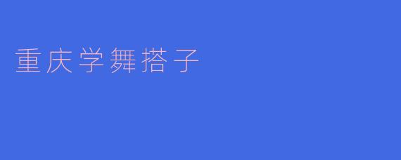 ### 重庆学舞搭子：在舞动中遇见更好的自己