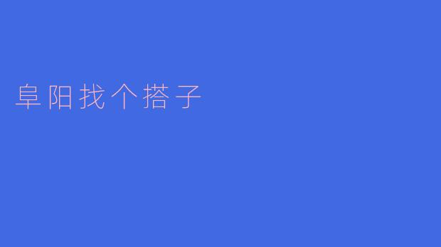 ### 阜阳的搭子之旅：寻找旅途中的伙伴
