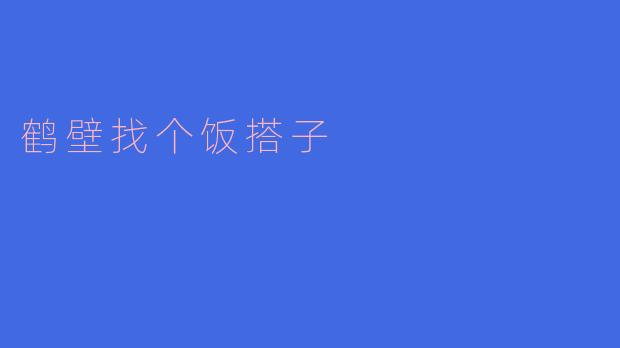 你在鹤壁有没有找到合适的饭搭子一起吃饭呢?****