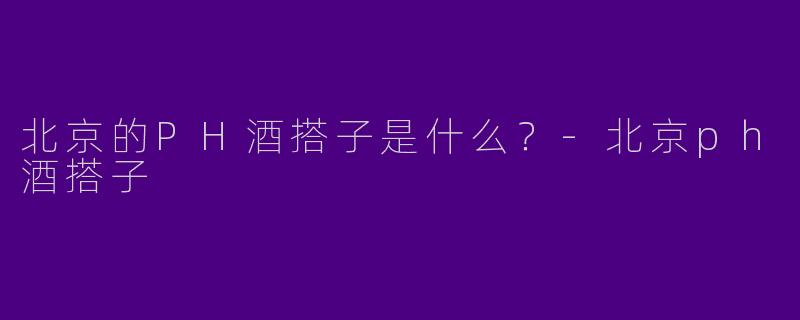 北京的PH酒搭子是什么？