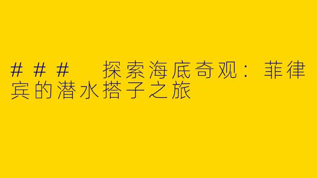 ### 探索海底奇观：菲律宾的潜水搭子之旅
