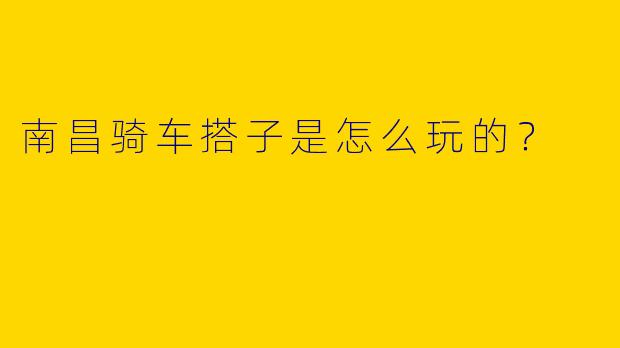 南昌骑车搭子是怎么玩的?