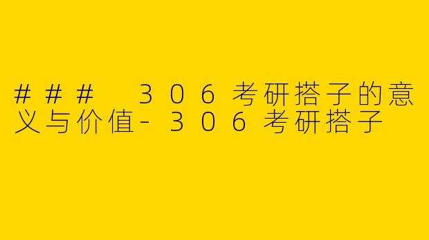 ### 306考研搭子的意义与价值-306考研搭子