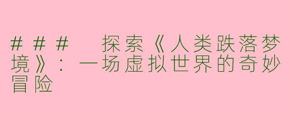 ### 探索《人类跌落梦境》：一场虚拟世界的奇妙冒险