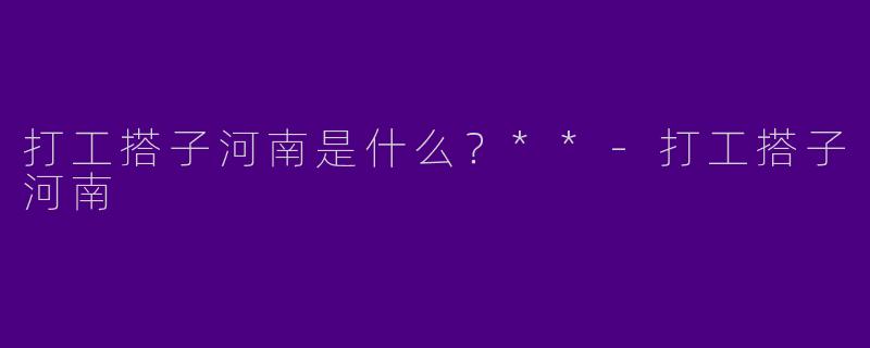 打工搭子河南是什么？**