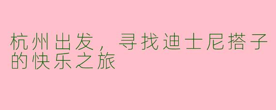 杭州出发，寻找迪士尼搭子的快乐之旅