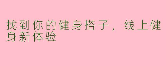 找到你的健身搭子，线上健身新体验
