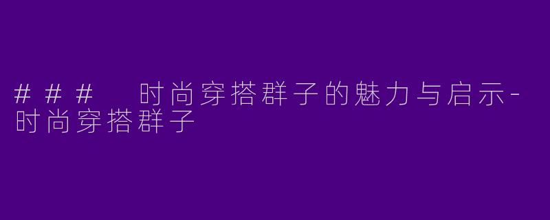 ### 时尚穿搭群子的魅力与启示