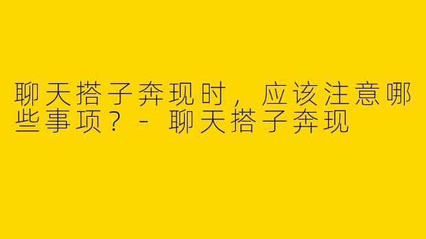 聊天搭子奔现时，应该注意哪些事项？
